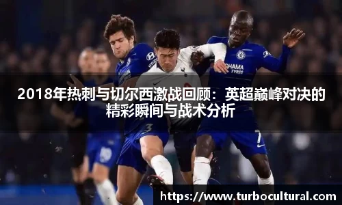 2018年热刺与切尔西激战回顾：英超巅峰对决的精彩瞬间与战术分析
