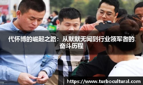 代怀博的崛起之路：从默默无闻到行业领军者的奋斗历程