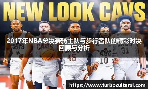 2017年NBA总决赛骑士队与步行者队的精彩对决回顾与分析